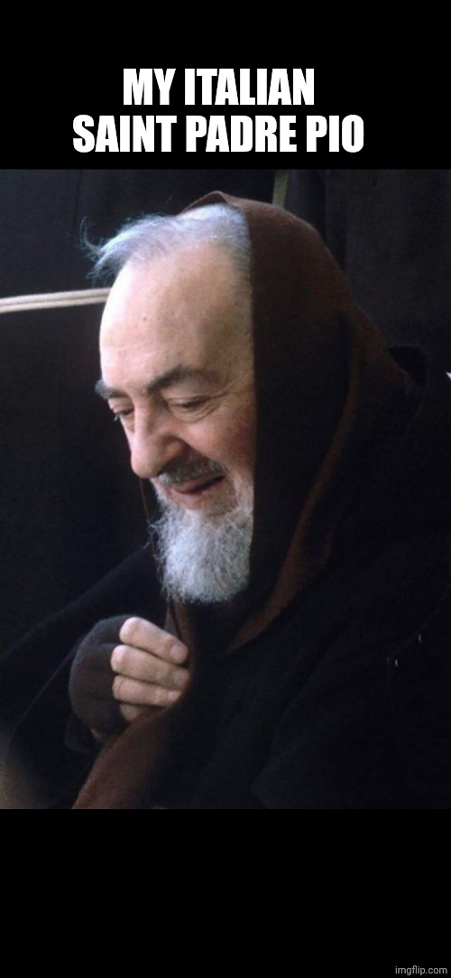 St. Padre Pio | MY ITALIAN SAINT PADRE PIO | image tagged in st padre pio | made w/ Imgflip meme maker