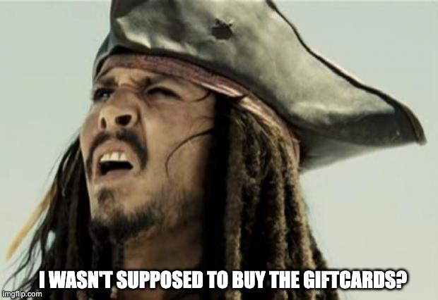 phishing | I WASN'T SUPPOSED TO BUY THE GIFTCARDS? | image tagged in confused dafuq jack sparrow what | made w/ Imgflip meme maker