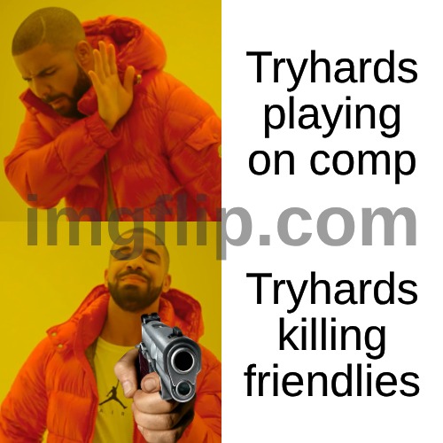 Drake Hotline Bling | Tryhards playing on comp; Tryhards killing friendlies | image tagged in memes,drake hotline bling | made w/ Imgflip meme maker
