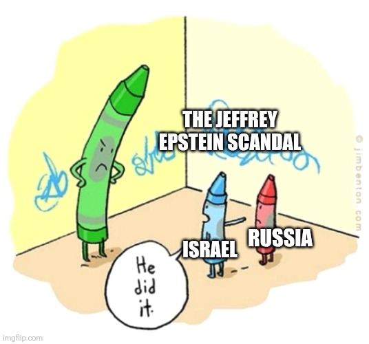 The media is pushing the absurd notion that that Jeffrey Epstein worked for Russia | THE JEFFREY EPSTEIN SCANDAL; RUSSIA; ISRAEL | image tagged in he did it crayons,israel,jeffrey epstein,russia,media lies | made w/ Imgflip meme maker