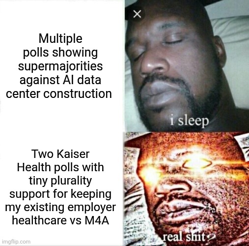 Sleeping Shaq Meme | Multiple polls showing supermajorities against AI data center construction; Two Kaiser Health polls with tiny plurality support for keeping my existing employer healthcare vs M4A | image tagged in memes,sleeping shaq | made w/ Imgflip meme maker
