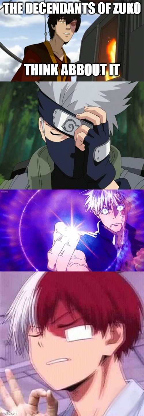 timeline theory | THE DECENDANTS OF ZUKO; THINK ABBOUT IT | image tagged in zuko thats rough buddy,hatake kakashi,gojo imaginary technieq,todoroki | made w/ Imgflip meme maker