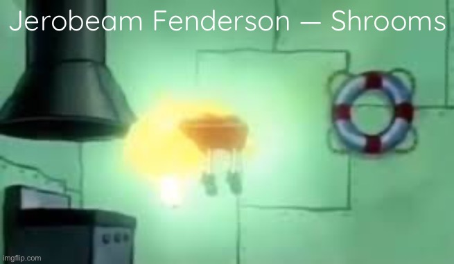 Imo, one of the best ‘oscilloscope music’ type songs out there | Jerobeam Fenderson — Shrooms | image tagged in floating spongebob | made w/ Imgflip meme maker
