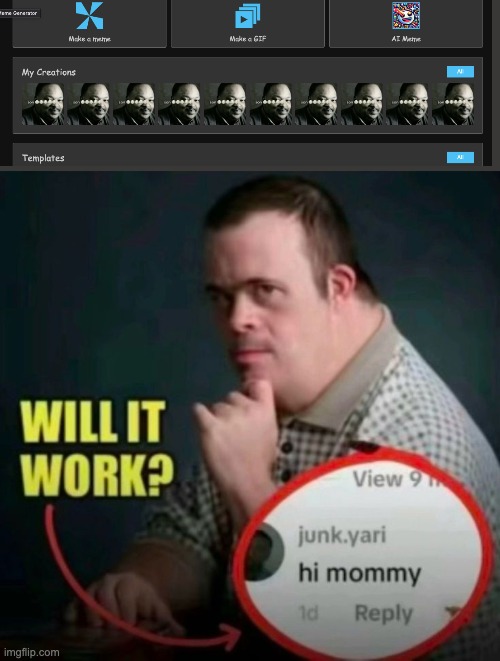 do i need help | image tagged in will it work | made w/ Imgflip meme maker