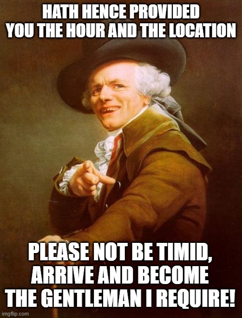 Olivia Dean Sang... | HATH HENCE PROVIDED YOU THE HOUR AND THE LOCATION; PLEASE NOT BE TIMID, ARRIVE AND BECOME THE GENTLEMAN I REQUIRE! | image tagged in memes,joseph ducreux | made w/ Imgflip meme maker