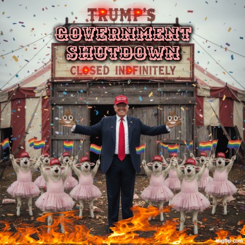 TRUMP'S CIRCUS SHUTDOWN | GOVERNMENT SHUTDOWN | image tagged in circus,you are not a clown you are the entire circus,trump,maga,make america great again,government shutdown | made w/ Imgflip meme maker