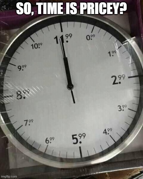 Strange Clock | SO, TIME IS PRICEY? | image tagged in you had one job | made w/ Imgflip meme maker