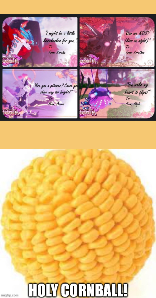 ain't no way they're doing this | HOLY CORNBALL! | image tagged in cornball,roblox,creatures of sonaria | made w/ Imgflip meme maker