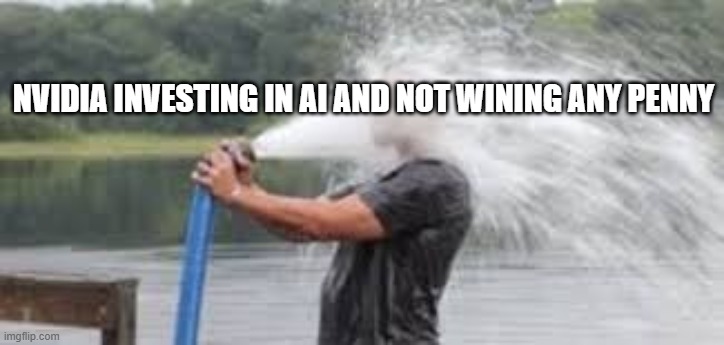 AI Ram | NVIDIA INVESTING IN AI AND NOT WINING ANY PENNY | image tagged in drinking from the firehose | made w/ Imgflip meme maker