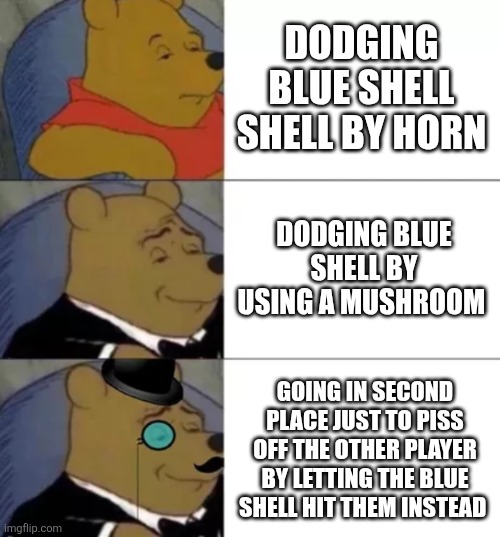 Fancy pooh | DODGING BLUE SHELL SHELL BY HORN DODGING BLUE SHELL BY USING A MUSHROOM GOING IN SECOND PLACE JUST TO PISS OFF THE OTHER PLAYER BY LETTING T | image tagged in fancy pooh | made w/ Imgflip meme maker