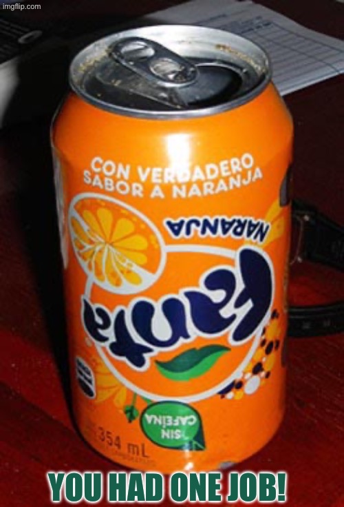 It's Upside down! | YOU HAD ONE JOB! | image tagged in you had one job,upside-down,fanta,do you are have stupid,epic fail,duhhh dumbass | made w/ Imgflip meme maker
