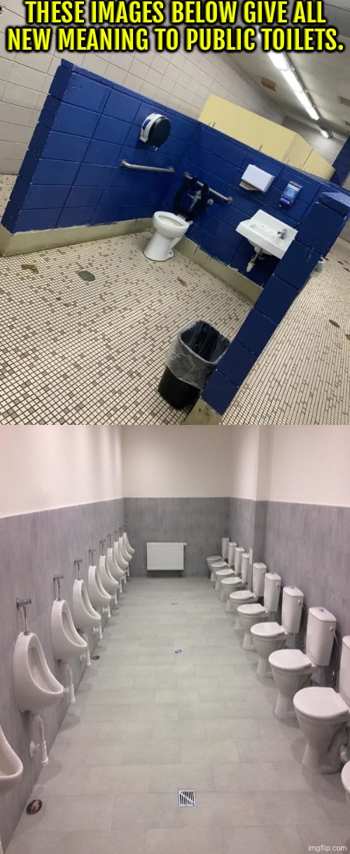 All New Meaning To Public Toilets | THESE IMAGES BELOW GIVE ALL NEW MEANING TO PUBLIC TOILETS. | image tagged in hilarious memes,toilets,public restrooms,what a terrible day to have eyes,what in the hot crispy kentucky fried frick,uh | made w/ Imgflip meme maker