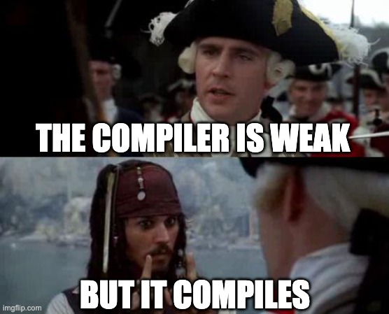 Jack Sparrow you have heard of me | THE COMPILER IS WEAK; BUT IT COMPILES | image tagged in jack sparrow you have heard of me | made w/ Imgflip meme maker