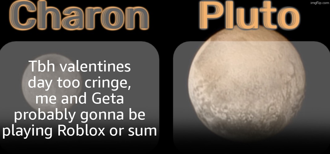 Stardust and Geta shared template | Tbh valentines day too cringe, me and Geta probably gonna be playing Roblox or sum | image tagged in stardust and geta shared template | made w/ Imgflip meme maker