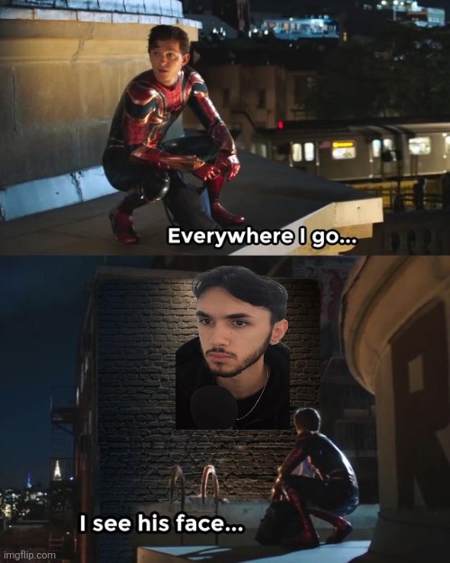 Everywhere I go I see his face | image tagged in everywhere i go i see his face | made w/ Imgflip meme maker