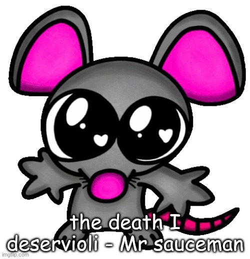 me :3 | the death I deservioli - Mr sauceman | image tagged in me 3 | made w/ Imgflip meme maker