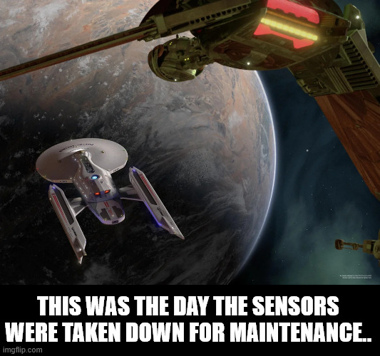 That be the Day | THIS WAS THE DAY THE SENSORS WERE TAKEN DOWN FOR MAINTENANCE.. | image tagged in star trek,star trek command,sto | made w/ Imgflip meme maker