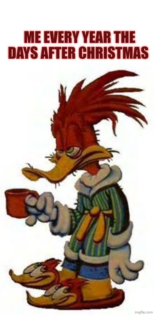 Woody woodpecker coffee | ME EVERY YEAR THE DAYS AFTER CHRISTMAS | image tagged in woody woodpecker coffee | made w/ Imgflip meme maker