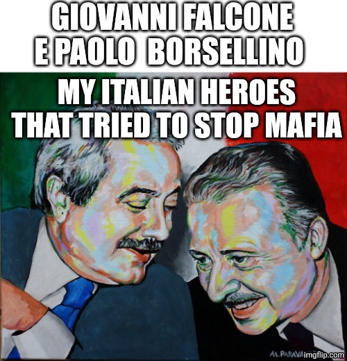 Giovanni Falcone e Paolo Borsellino, eroi di Palermo (Palermo Heroes) | GIOVANNI FALCONE E PAOLO  BORSELLINO; MY ITALIAN HEROES THAT TRIED TO STOP MAFIA | made w/ Imgflip meme maker