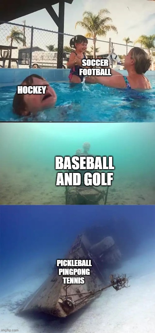 Kid drowning extended | SOCCER FOOTBALL; HOCKEY; BASEBALL AND GOLF; PICKLEBALL PINGPONG TENNIS | image tagged in kid drowning extended | made w/ Imgflip meme maker