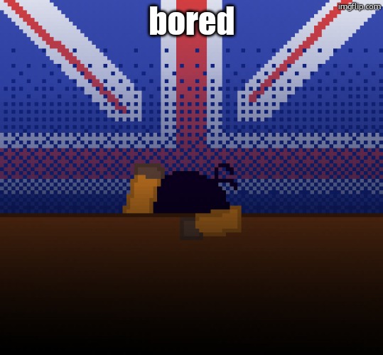 cant run away from the britishness | bored | image tagged in cant run away from the britishness | made w/ Imgflip meme maker