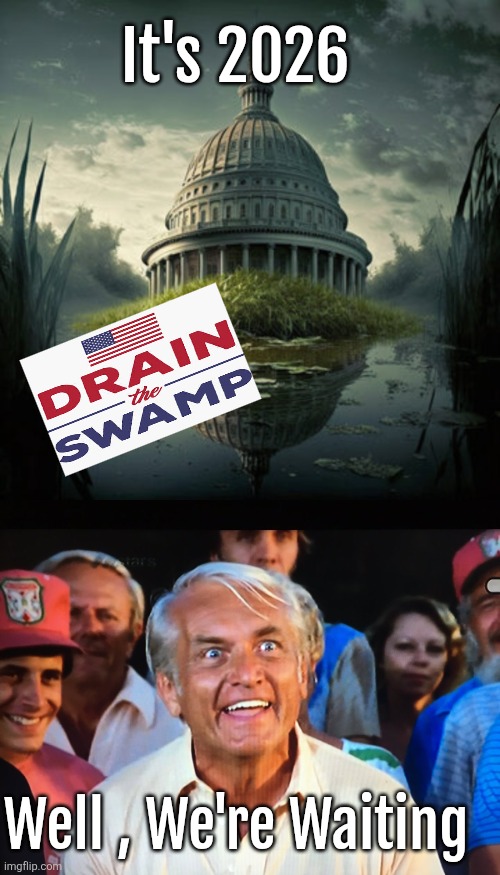Drain the Swamp meme | It's 2026; Well , We're Waiting | image tagged in caddyshack we're waiting | made w/ Imgflip meme maker