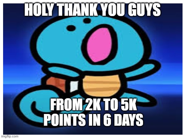 thank you guys so much | HOLY THANK YOU GUYS; FROM 2K TO 5K POINTS IN 6 DAYS | image tagged in tysm,funny,memes,fun,meme,thank you | made w/ Imgflip meme maker