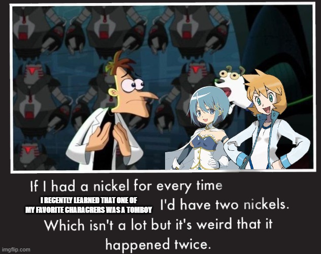 I just recently learned this for Sayaka & Misty | I RECENTLY LEARNED THAT ONE OF MY FAVORITE CHARACRERS WAS A TOMBOY | image tagged in doof if i had a nickel,puella magi madoka magica,pokemon | made w/ Imgflip meme maker