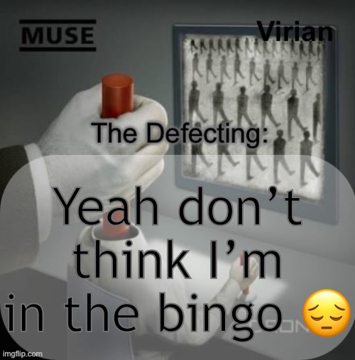 That or my description is incredibly faulty | Yeah don’t think I’m in the bingo 😔 | image tagged in virian drones temp | made w/ Imgflip meme maker