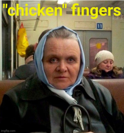 Mrs. Hannibal Lechter | "chicken" fingers | image tagged in mrs hannibal lechter | made w/ Imgflip meme maker