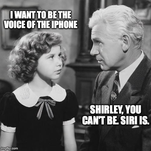 Shirley temple | I WANT TO BE THE VOICE OF THE IPHONE; SHIRLEY, YOU CAN'T BE. SIRI IS. | image tagged in bad pun | made w/ Imgflip meme maker