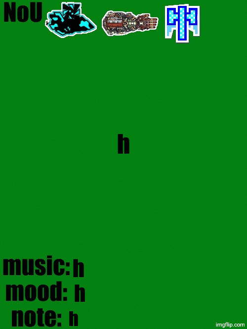 NoU's racist green temp | h; h; h; h | image tagged in nou's racist green temp | made w/ Imgflip meme maker