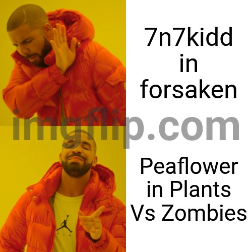 Drake Hotline Bling Meme | 7n7kidd in forsaken Peaflower in Plants Vs Zombies | image tagged in memes,drake hotline bling | made w/ Imgflip meme maker