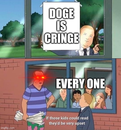 Bobby Hill Kids No Watermark | DOGE IS CRINGE; EVERY ONE | image tagged in bobby hill kids no watermark,doge,rage,funny memes | made w/ Imgflip meme maker