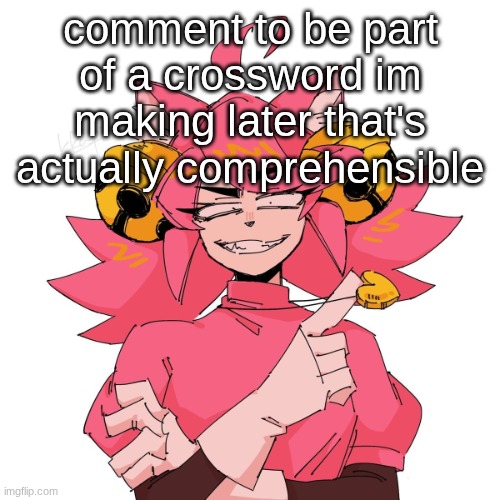 yeah | comment to be part of a crossword im making later that's actually comprehensible | image tagged in yeah | made w/ Imgflip meme maker