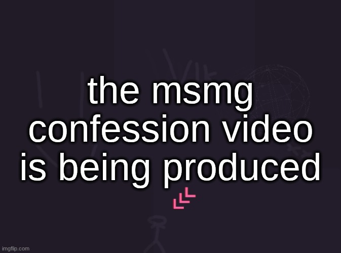 at one point what im wearing will completely change and will not be addressed | the msmg confession video is being produced | image tagged in vik's image | made w/ Imgflip meme maker
