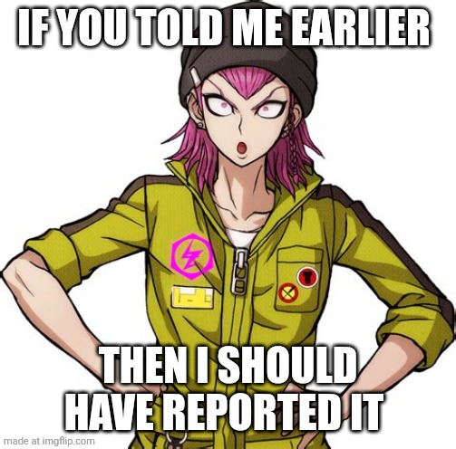 Kazuichi Souda Oof | IF YOU TOLD ME EARLIER THEN I SHOULD HAVE REPORTED IT | image tagged in kazuichi souda oof | made w/ Imgflip meme maker