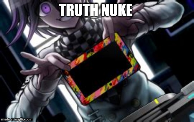 Kokichi holding a blank tablet | TRUTH NUKE | image tagged in kokichi holding a blank tablet | made w/ Imgflip meme maker