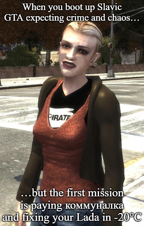 Marnie Allen | When you boot up Slavic GTA expecting crime and chaos…; …but the first mission is paying коммуналка and fixing your Lada in -20°C | image tagged in marnie allen,slavic gta | made w/ Imgflip meme maker