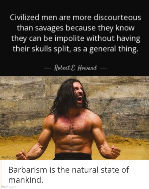 Robert E Howard quote on Civilized men | image tagged in conan the barbarian,creator,quote | made w/ Imgflip meme maker