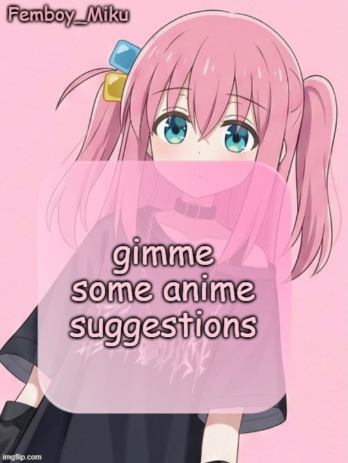 Femboy Miku bocchi announcement temp | gimme some anime suggestions | image tagged in femboy miku bocchi announcement temp | made w/ Imgflip meme maker