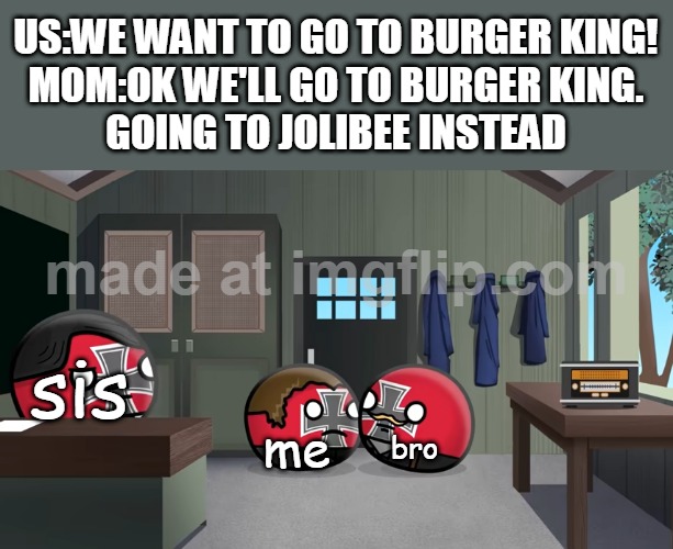 NOO I JUST WANTED BURGER KING | US:WE WANT TO GO TO BURGER KING!
MOM:OK WE'LL GO TO BURGER KING.
GOING TO JOLIBEE INSTEAD; sis; me; bro | image tagged in if you're thinking about something,true,fyp,memes,funny | made w/ Imgflip meme maker