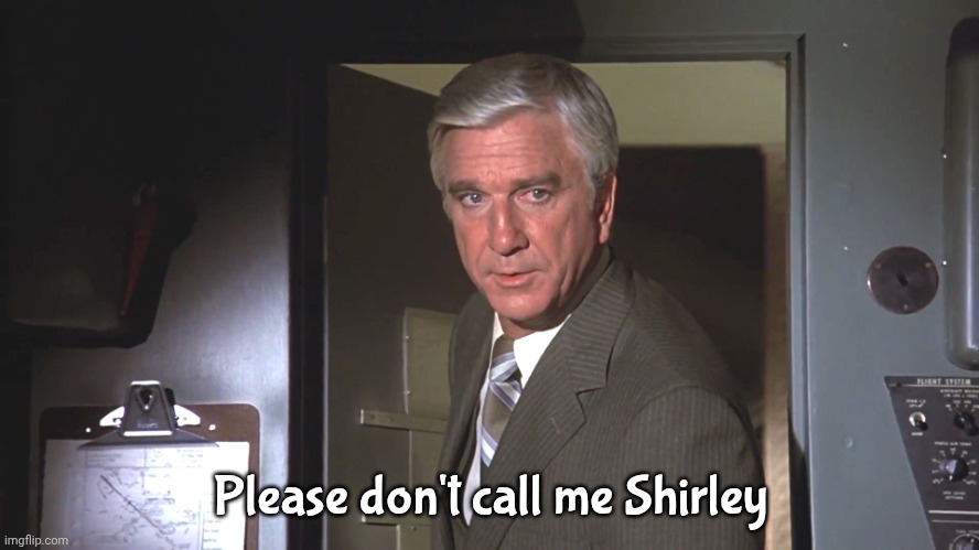 Leslie Neilson: "Good luck. We're all counting on you." | Please don't call me Shirley | image tagged in leslie neilson good luck we're all counting on you | made w/ Imgflip meme maker