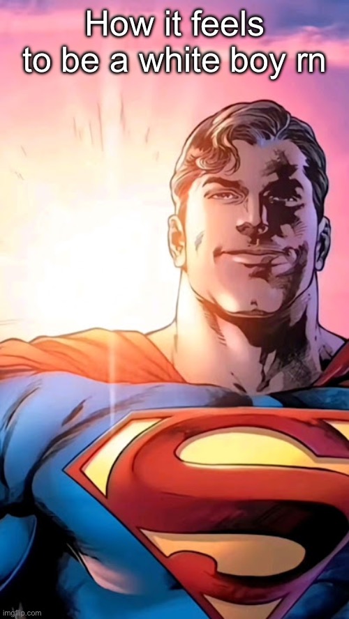 Superman starman meme | How it feels to be a white boy rn | image tagged in superman starman meme | made w/ Imgflip meme maker