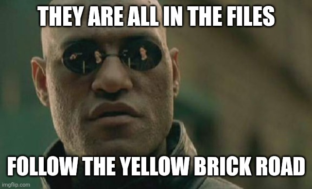 Matrix Morpheus Meme | THEY ARE ALL IN THE FILES; FOLLOW THE YELLOW BRICK ROAD | image tagged in memes,matrix morpheus | made w/ Imgflip meme maker