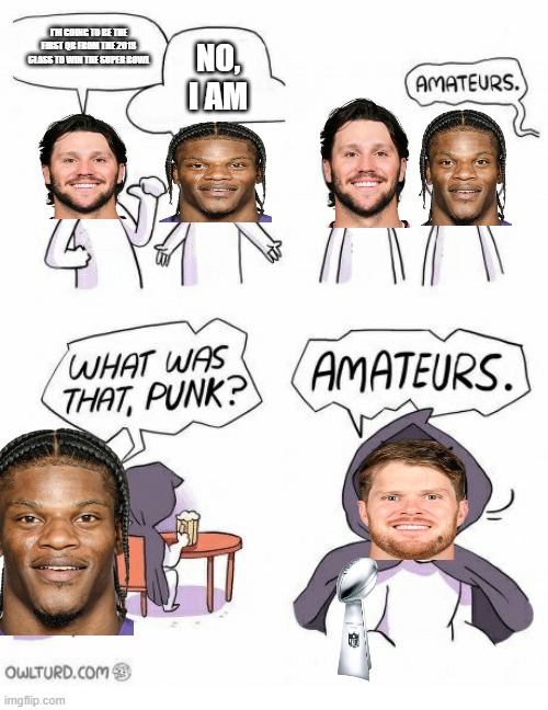 The 2018 QB Draft Class | I'M GOING TO BE THE FIRST QB FROM THE 2018 CLASS TO WIN THE SUPER BOWL; NO, I AM | image tagged in amateurs,josh allen,lamar jackson,sam darnold,super bowl 60 | made w/ Imgflip meme maker