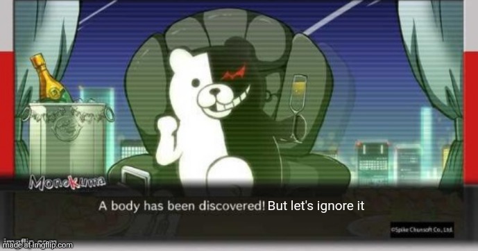 A body has been discovered | But let's ignore it | image tagged in a body has been discovered | made w/ Imgflip meme maker