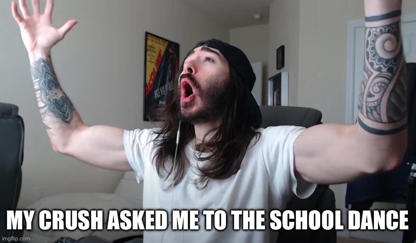 He’s known abt my crush on him for awhile but LETSFREAKINGO | MY CRUSH ASKED ME TO THE SCHOOL DANCE | image tagged in charlie woooh | made w/ Imgflip meme maker