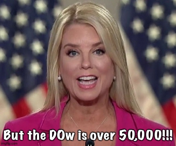 But the DOw is over 50,000!!! | image tagged in pam bondi | made w/ Imgflip meme maker
