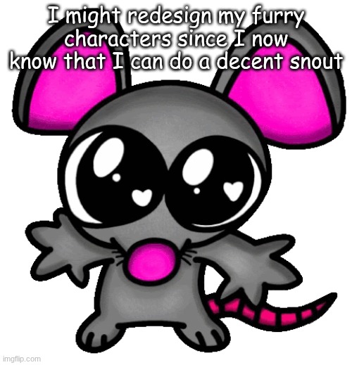 me :3 | I might redesign my furry characters since I now know that I can do a decent snout | image tagged in me 3 | made w/ Imgflip meme maker